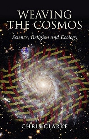 Knjiga Weaving the Cosmos - Science, Religion and Ecology Chris Clarke