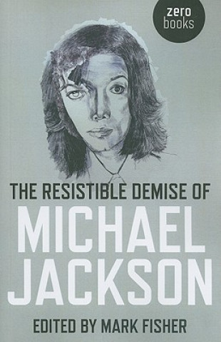 Carte Resistible Demise of Michael Jackson, The Mark Fisher