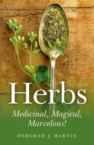 Knjiga Herbs: Medicinal, Magical, Marvelous! Deborah Martin