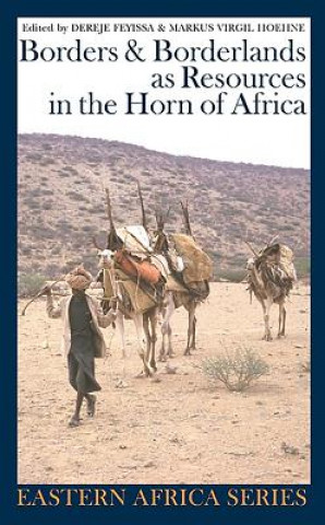 Könyv Borders and Borderlands as Resources in the Horn of Africa Dereje Feyissa