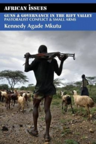 Kniha Guns and Governance in the Rift Valley Kennedy Agade Mkutu