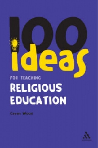 Carte 100 Ideas for Teaching Religious Education Cavan Wood