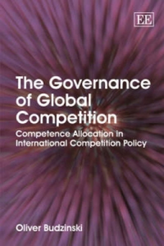 Kniha Governance of Global Competition - Competence Allocation in International Competition Policy Oliver Budzinski