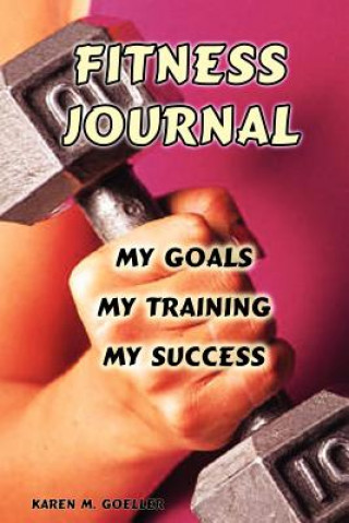 Kniha Fitness Journal: My Goals, My Training, and My Success Karen