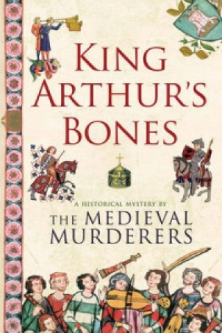Knjiga King Arthur's Bones The Medieval Murderers