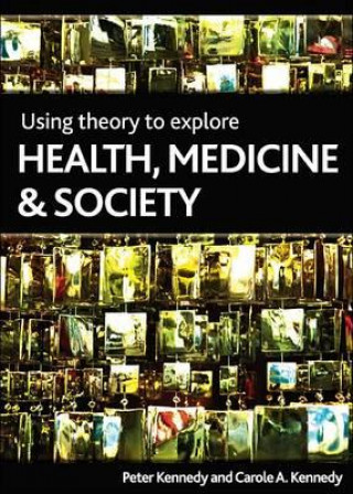 Kniha Using Theory to Explore Health, Medicine and Society Kennedy Kennedy