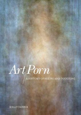 Kniha Art/Porn Kelly Dennis