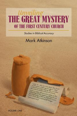 Kniha Unveiling The Great Mystery Of The First Century Church Volume One Paperback Mark Atkinson