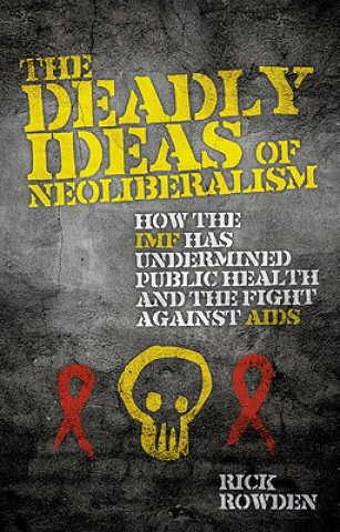 Carte Deadly Ideas of Neoliberalism Rick Rowden