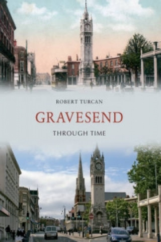 Kniha Gravesend Through Time Robert Turcan