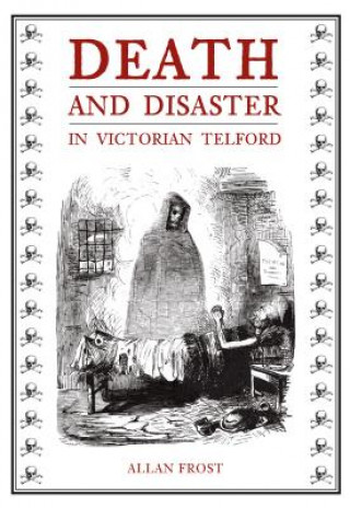 Carte Death and Disaster in Victorian Telford Allan Frost