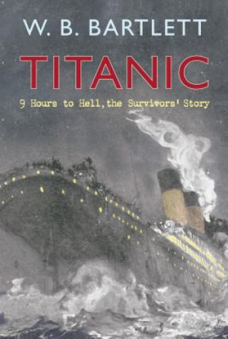 Kniha Titanic 9 Hours to Hell W B Bartlett