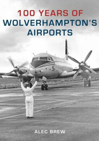 Carte 100 Years of Wolverhampton's Airports Alec Brew