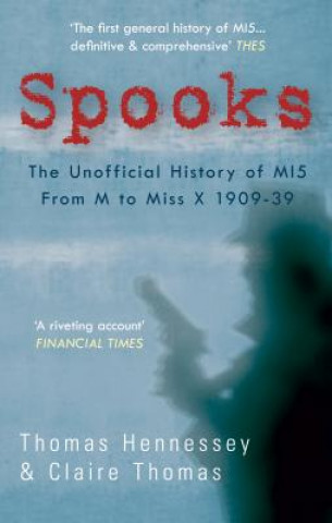 Kniha Spooks the Unofficial History of MI5 From M to Miss X 1909-39 Thomas Hennessey