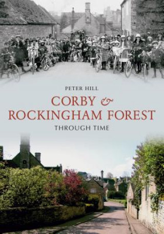 Kniha Corby & Rockingham Forest Through Time Peter Hall