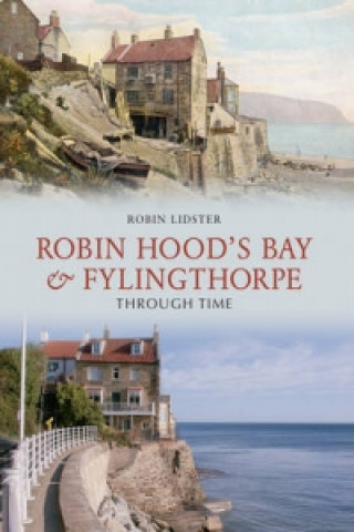 Carte Robin Hoods Bay and Fylingthorpe Through Time Robin Lidster