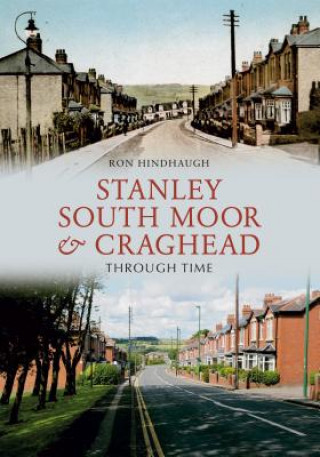 Knjiga Stanley, South Moor & Craghead Through Time Ron Hindhaugh