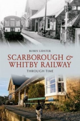 Carte Scarborough and Whitby Railway Through Time J Lidster