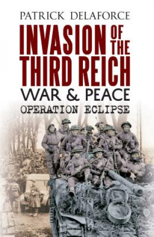 Kniha Invasion of the Third Reich War and Peace Patrick Delaforce
