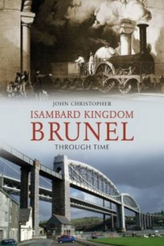 Книга Isambard Kingdom Brunel Through Time John Christopher