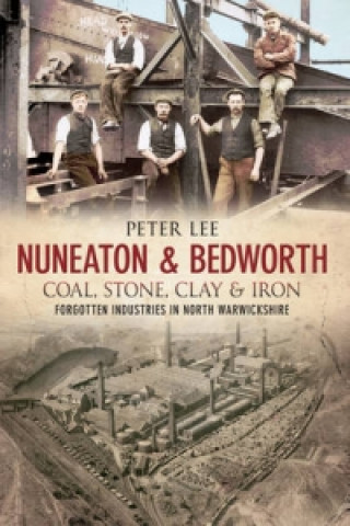 Książka Nuneaton & Bedworth Coal, Stone, Clay and Iron Peter Lee