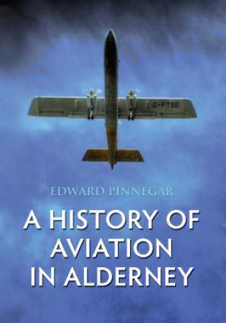 Kniha History of Aviation in Alderney Edward Pinnegar