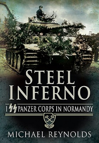 Carte Steel Inferno: I SS Panzer Corps in Normandy Michael Reynolds