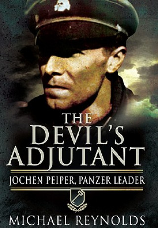 Carte Devil's Adjutant: Jochen Peiper, Panzer Leader Michael Reynolds
