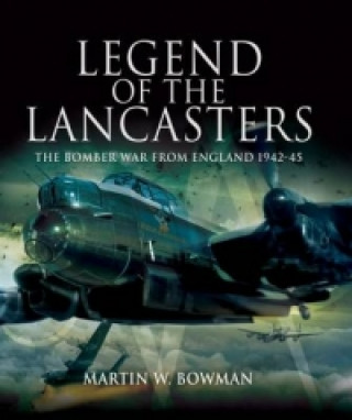 Carte Legend of the Lancasters: the Bomber War from England 1942-45 Martin W. Bowman
