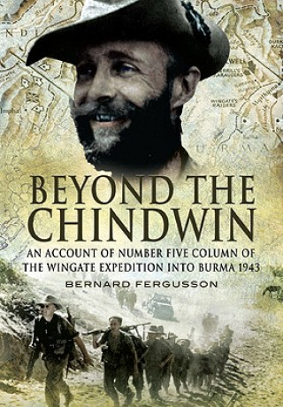 Könyv Beyond the Chindwin: An Account of Number Five Column of the Wingate Expedition into Burma 1943 Bernard Fergusson