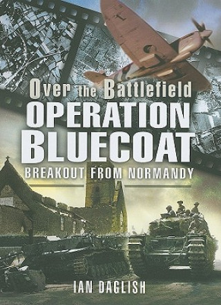 Knjiga Operation Bluecoat - Over the Battlefield Ian Daglish