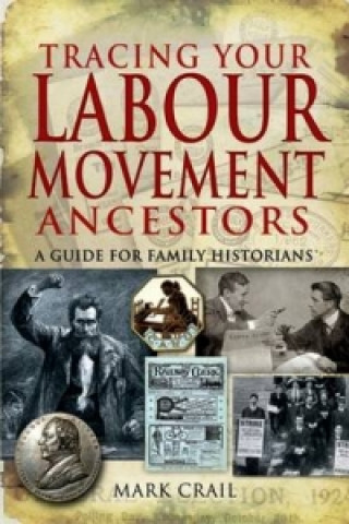 Könyv Tracing Your Labour Movement Ancestors: a Guide for Family Historians Mark Crail