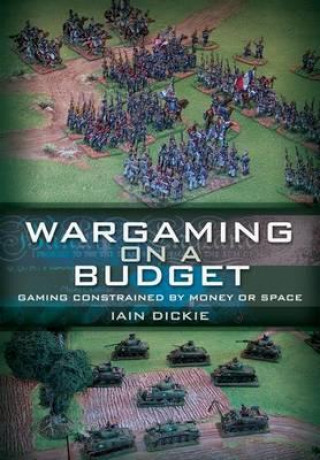 Книга Wargaming on a Budget: Gaming Constrained by Money or Space Iain Dickie