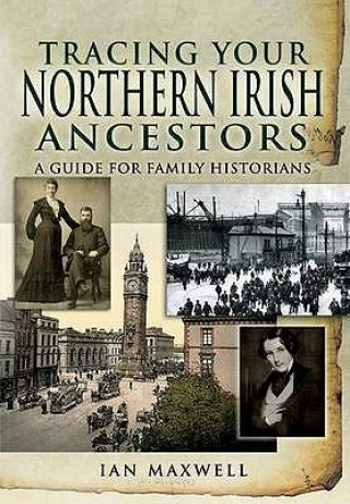 Carte Tracing Your Northern Irish Ancestors: a Guide for Family Historians Ian Maxwell