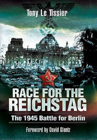 Kniha Race for the Reichstag: The 1945 Battle for Berlin Tony Le Tissier