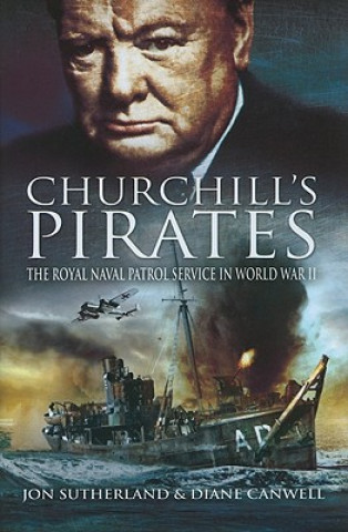Carte Churchill's Pirates: the Royal Naval Patrol Service in Wwii Jon Sutherland