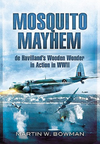 Książka Mosquito Mayhem: De Havilland's Wooden Wonder in Action in Wwii Martin W. Bowman