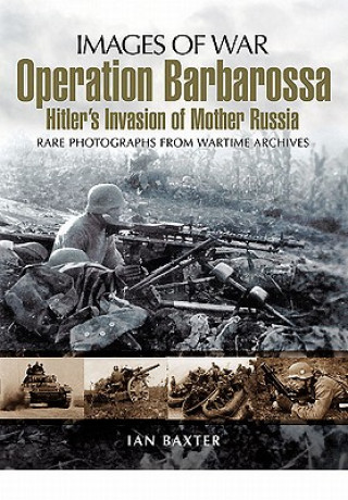 Könyv Operation Barbarossa: Hitler's Invasion of Russia (Images of War Series) Ian Baxter