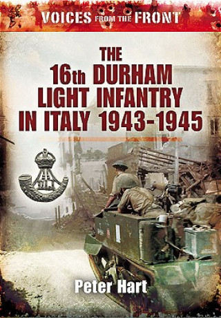 Könyv Voices from the Front: the 16th Durham Light Infantry in Italy, 1943-1945 Peter Hart