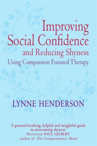 Knjiga Improving Social Confidence and Reducing Shyness Using Compassion Focused Therapy Lynne Henderson