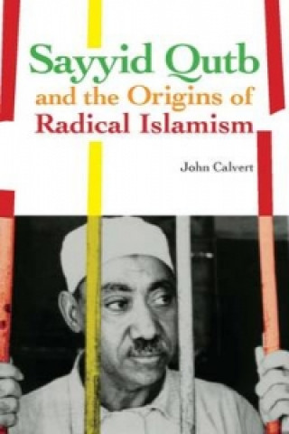 Kniha Sayyid Qutb and the Origins of Radical Islamism John Calvert