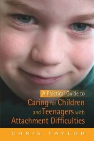 Kniha Practical Guide to Caring for Children and Teenagers with Attachment Difficulties Chris Taylor