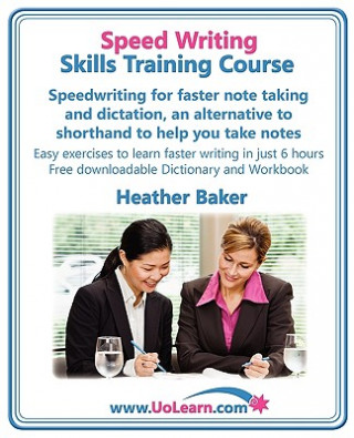 Kniha Speed Writing Skills Training Course: Speedwriting for Faster Note Taking and Dictation, an Alternative to Shorthand to Help You Take Notes Heather Baker