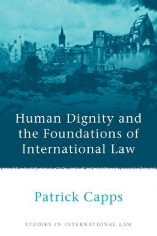 Kniha Human Dignity and the Foundations of International Law Patrick Capps