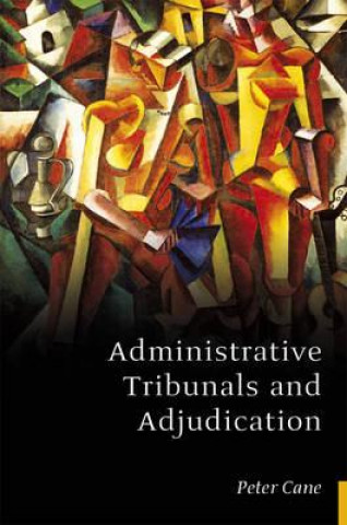 Kniha Administrative Tribunals and Adjudication Peter Cane