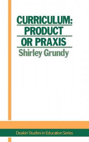 Könyv Curriculum: Product Or Praxis? Shirley Grundy