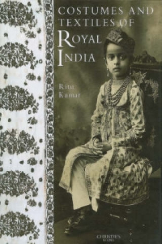 Könyv Costumes and Textiles of Royal India Ritu Kumar
