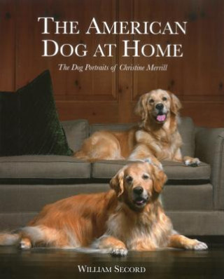 Knjiga American Dog at Home: the Dog Portraits of Christine Merrill William Secord