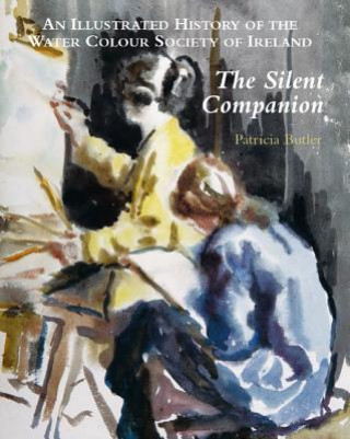 Kniha Silent Companion: an Illustrated History of the Water Colour Society of Ireland Patricia Butler