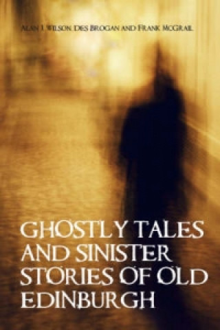 Carte Ghostly Tales and Sinister Stories of Old Edinburgh Alan Wilson